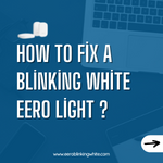 How to Fix a Blinking White Eero Light ?