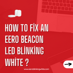 How to Fix an Eero Beacon LED Blinking White ?
