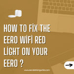 How to Fix the Eero WiFi Red Light on Your Eero ?