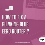 How To Fix A Blinking Blue Eero Router ?