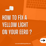 How to Fix a Yellow Light on Your Eero ?