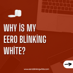 Why is My Eero Blinking White?