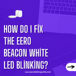 How do I fix the Eero Beacon white LED blinking?