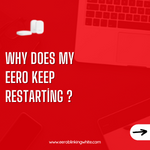 Why Does My Eero Keep Restarting ?