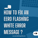 How to Fix an Eero Flashing White Error Message