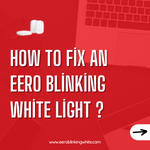 How to Fix an Eero Blinking White Light ?