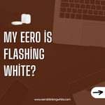 My Eero is flashing white?