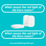 What causes the red light of the Eero router?