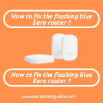 How to fix the flashing blue Eero router ?